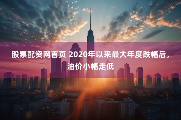 股票配资网首页 2020年以来最大年度跌幅后,油价小幅走低