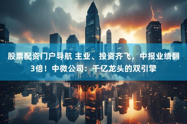 股票配资门户导航 主业、投资齐飞，中报业绩翻3倍！中微公司：千亿龙头的双引擎
